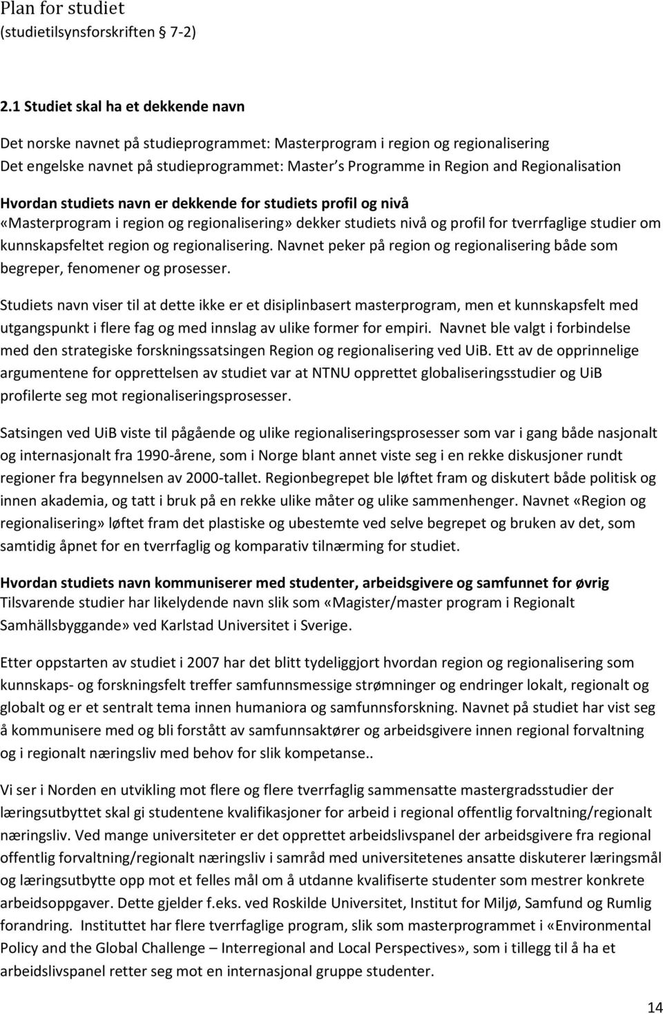 Regionalisation Hvordan studiets navn er dekkende for studiets profil og nivå «Masterprogram i region og regionalisering» dekker studiets nivå og profil for tverrfaglige studier om kunnskapsfeltet