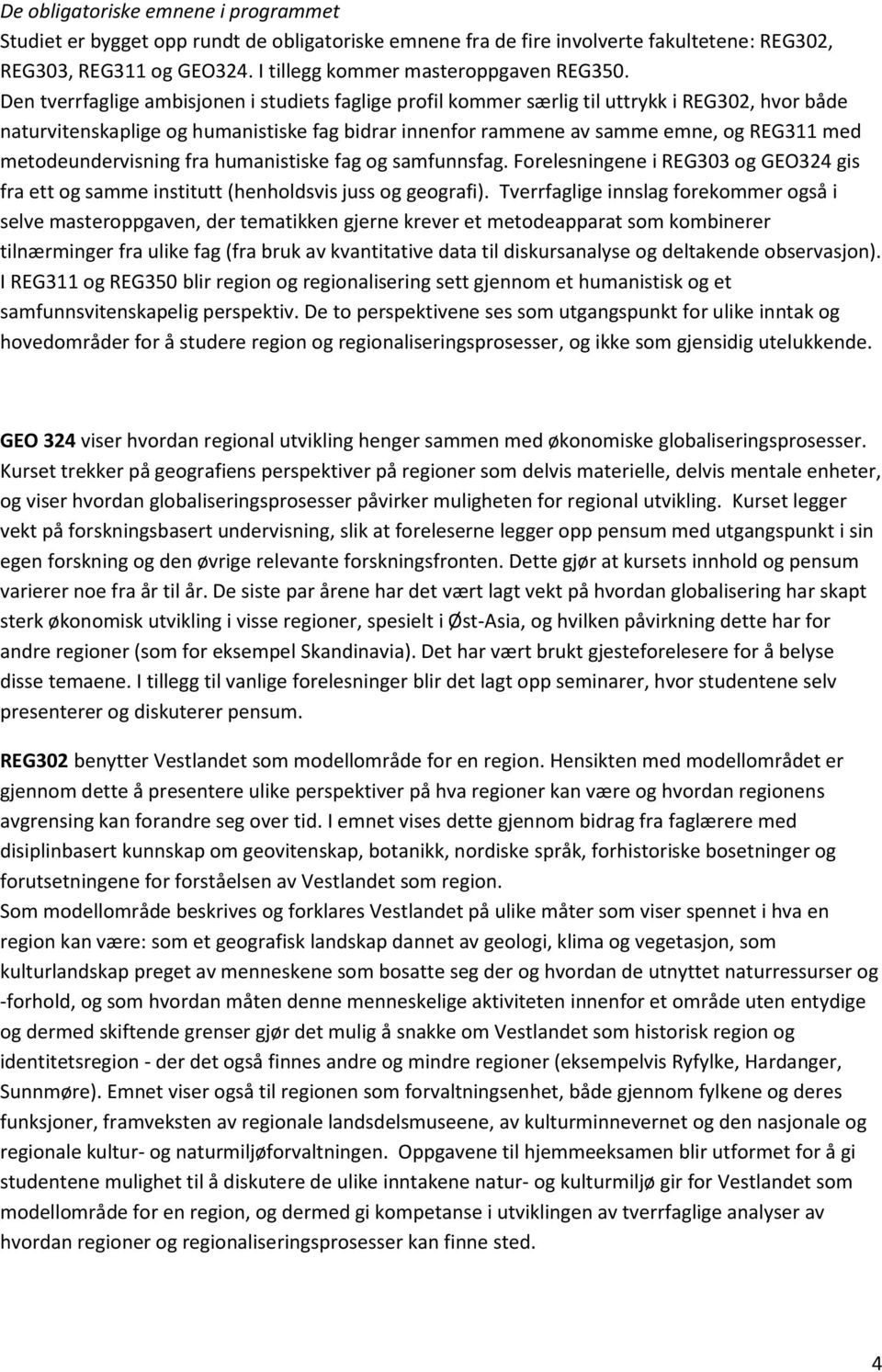 metodeundervisning fra humanistiske fag og samfunnsfag. Forelesningene i REG303 og GEO324 gis fra ett og samme institutt (henholdsvis juss og geografi).