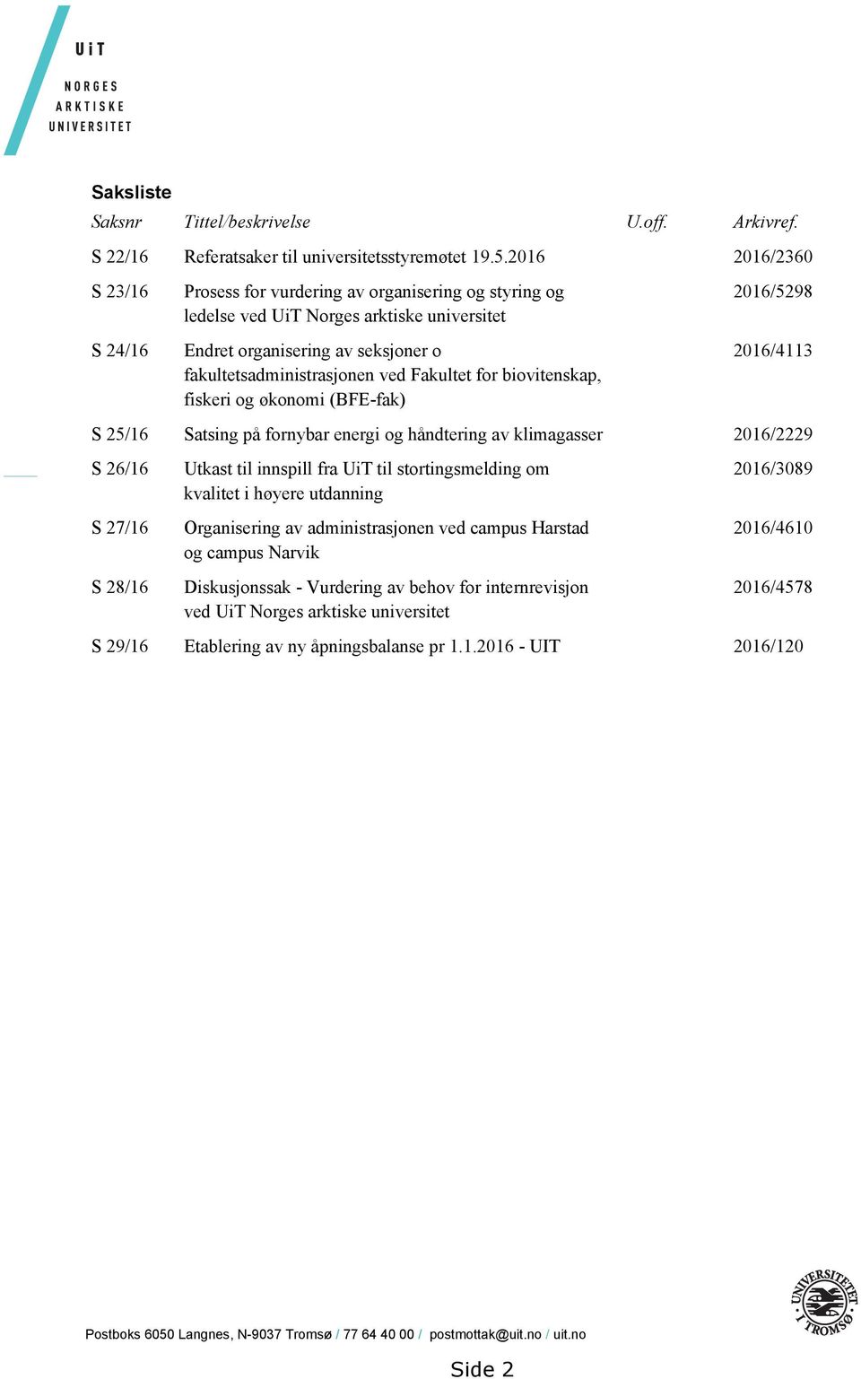 Fakultet for biovitenskap, fiskeri og økonomi (BFE-fak) 2016/5298 2016/4113 S 25/16 Satsing på fornybar energi og håndtering av klimagasser 2016/2229 S 26/16 S 27/16 S 28/16 Utkast til innspill fra