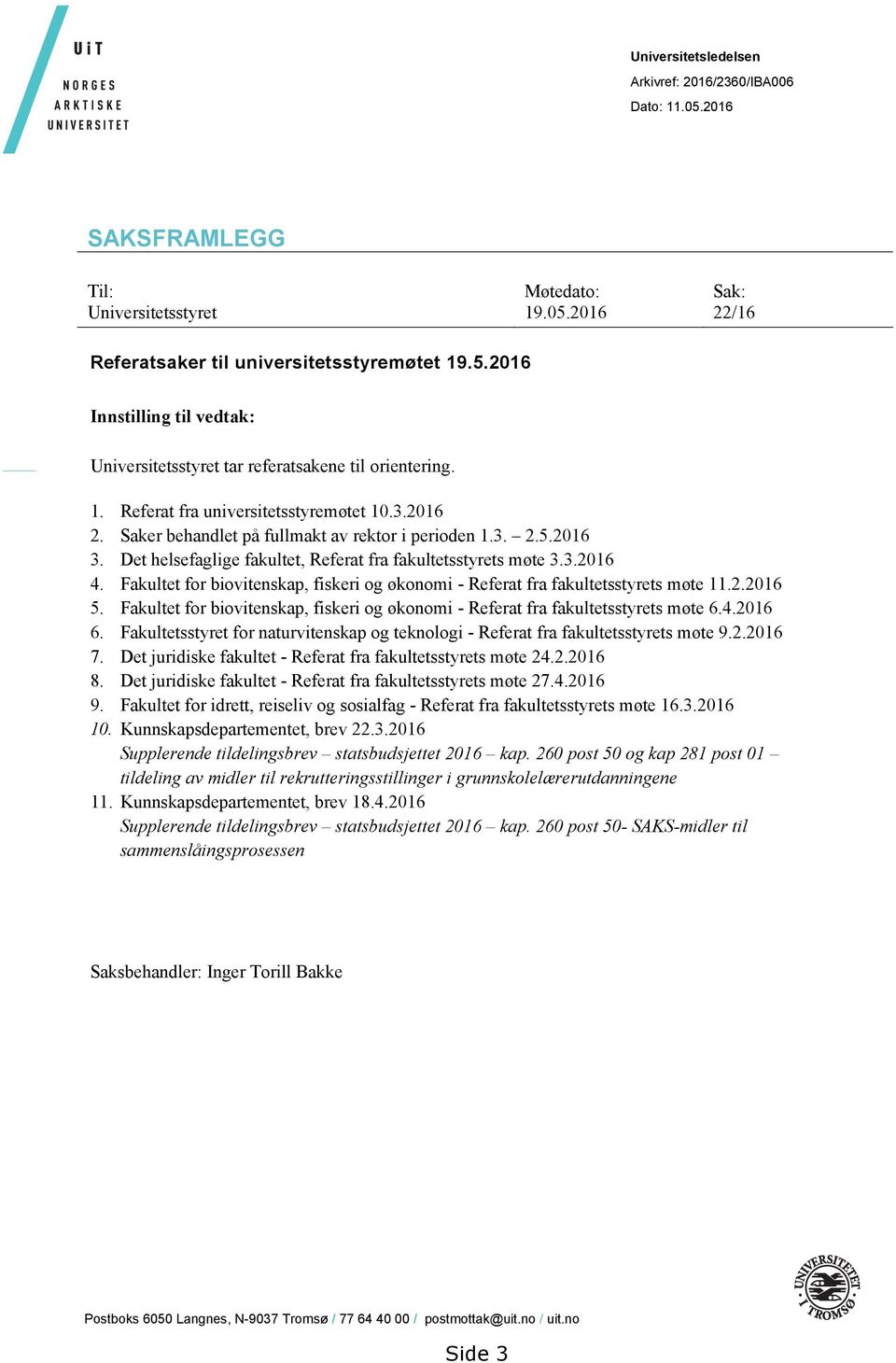 Fakultet for biovitenskap, fiskeri og økonomi - Referat fra fakultetsstyrets møte 11.2.2016 5. Fakultet for biovitenskap, fiskeri og økonomi - Referat fra fakultetsstyrets møte 6.4.2016 6.