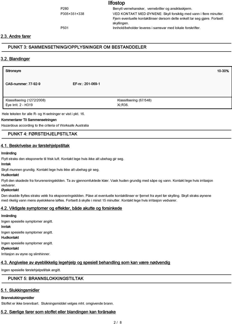 Andre farer PUNKT 3: SAMMENSETNING/OPPLYSNINGER OM BESTANDDELER 3.2. Blandinger Sitronsyre 10-30% CAS-nummer: 77-92-9 EF-nr.: 201-069-1 Klassifisering (1272/2008) Eye Irrit.