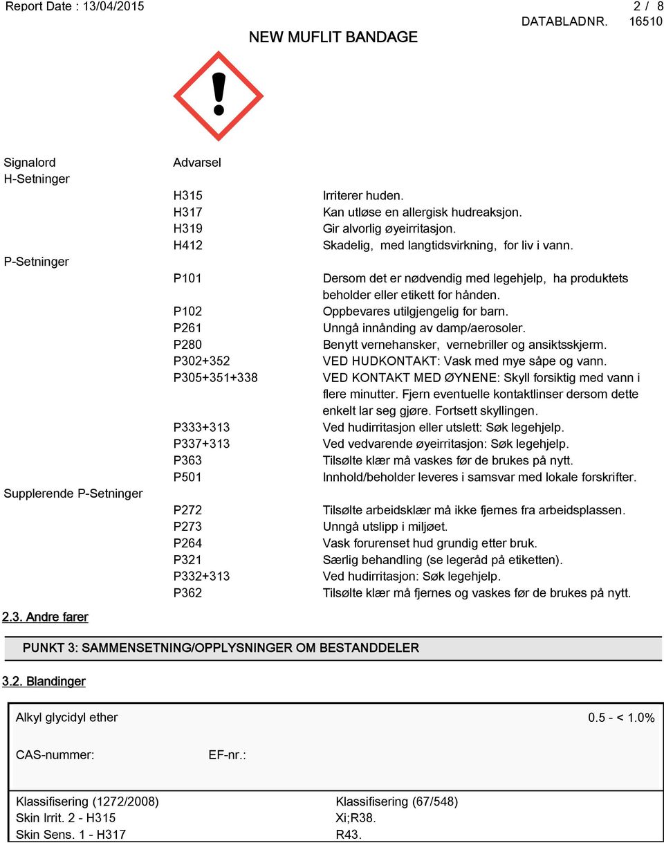 P261 Unngå innånding av damp/aerosoler. P280 Benytt vernehansker, vernebriller og ansiktsskjerm. P302+352 VED HUDKONTAKT: Vask med mye såpe og vann.