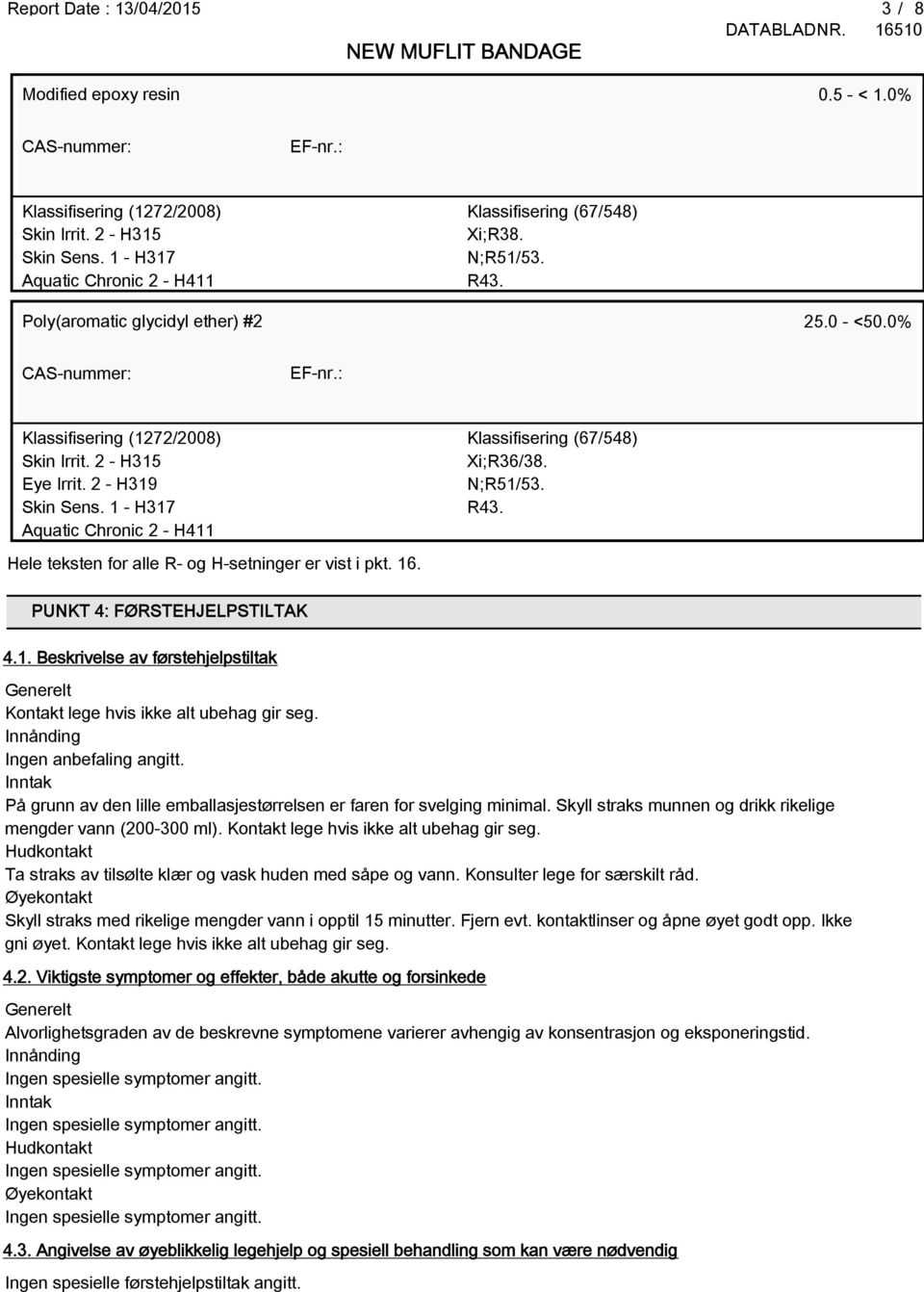 2 - H315 Eye Irrit. 2 - H319 Skin Sens. 1 - H317 Aquatic Chronic 2 - H411 Klassifisering (67/548) Xi;R36/38. N;R51/53. R43. Hele teksten for alle R- og H-setninger er vist i pkt. 16.