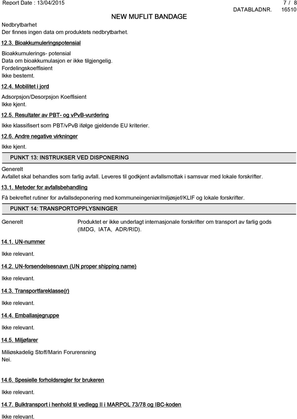 Andre negative virkninger PUNKT 13: INSTRUKSER VED DISPONERING Generelt Avfallet skal behandles som farlig avfall. Leveres til godkjent avfallsmottak i samsvar med lokale forskrifter. 13.1. Metoder for avfallsbehandling Få bekreftet rutiner for avfallsdeponering med kommuneingeniør/miljøsjef/klif og lokale forskrifter.