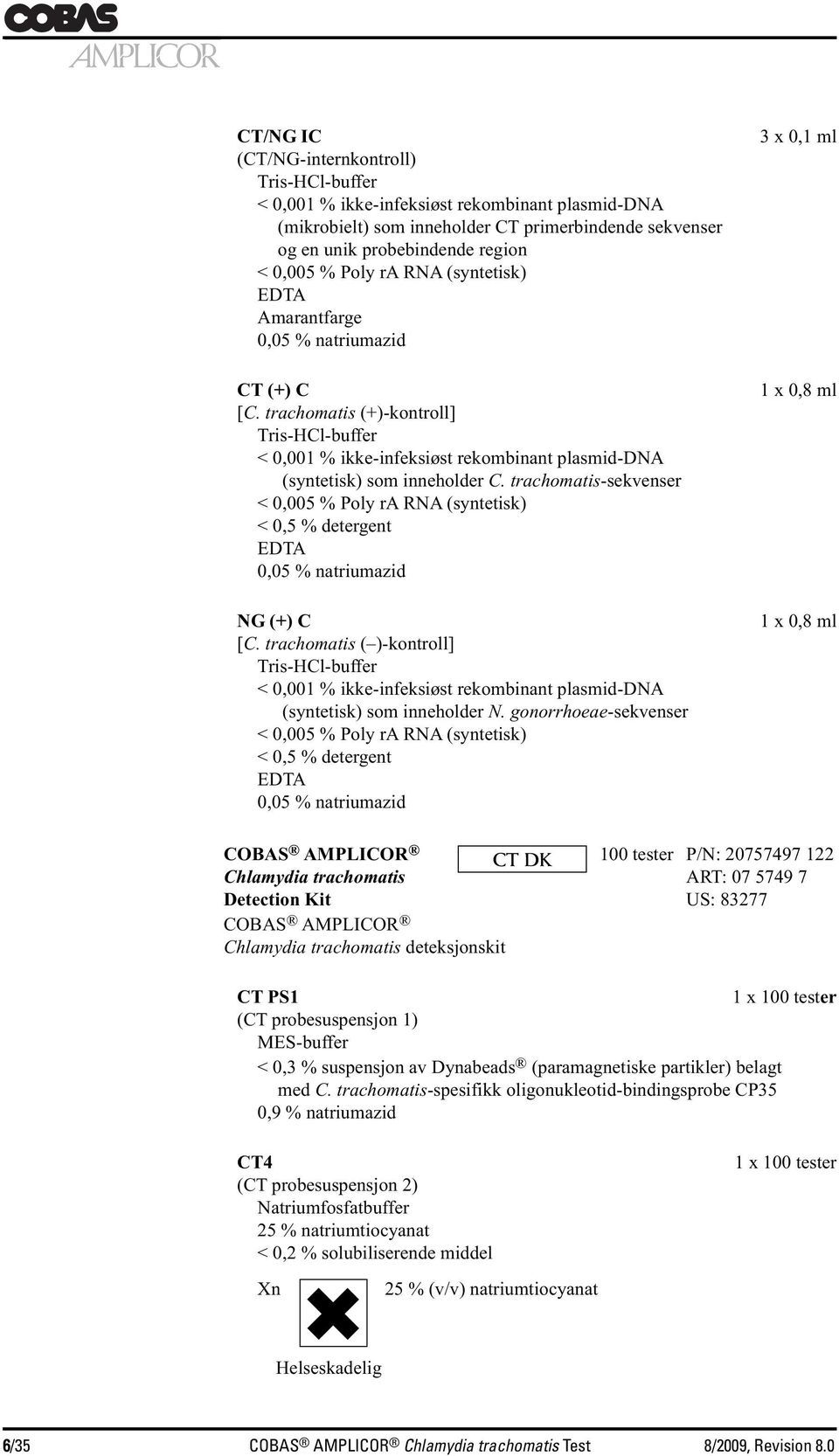 trachomatis-sekvenser < 0,005 % Poly ra RNA (syntetisk) < 0,5 % detergent EDTA 0,05 % natriumazid NG (+) C [C.