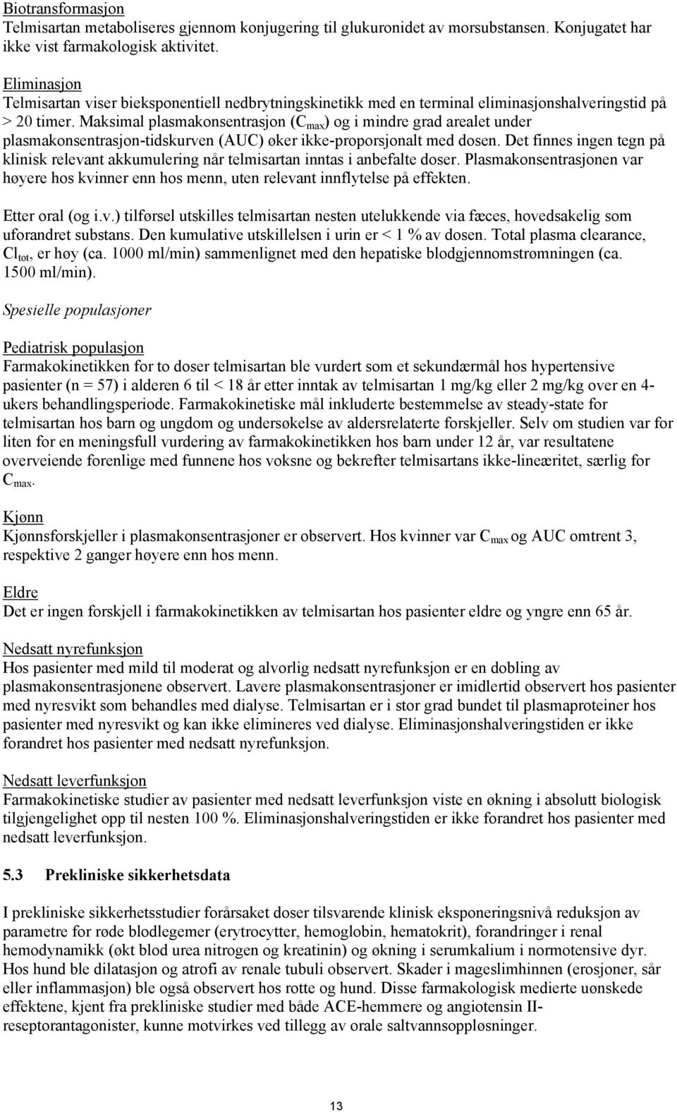 Maksimal plasmakonsentrasjon (C max ) og i mindre grad arealet under plasmakonsentrasjon-tidskurven (AUC) øker ikke-proporsjonalt med dosen.