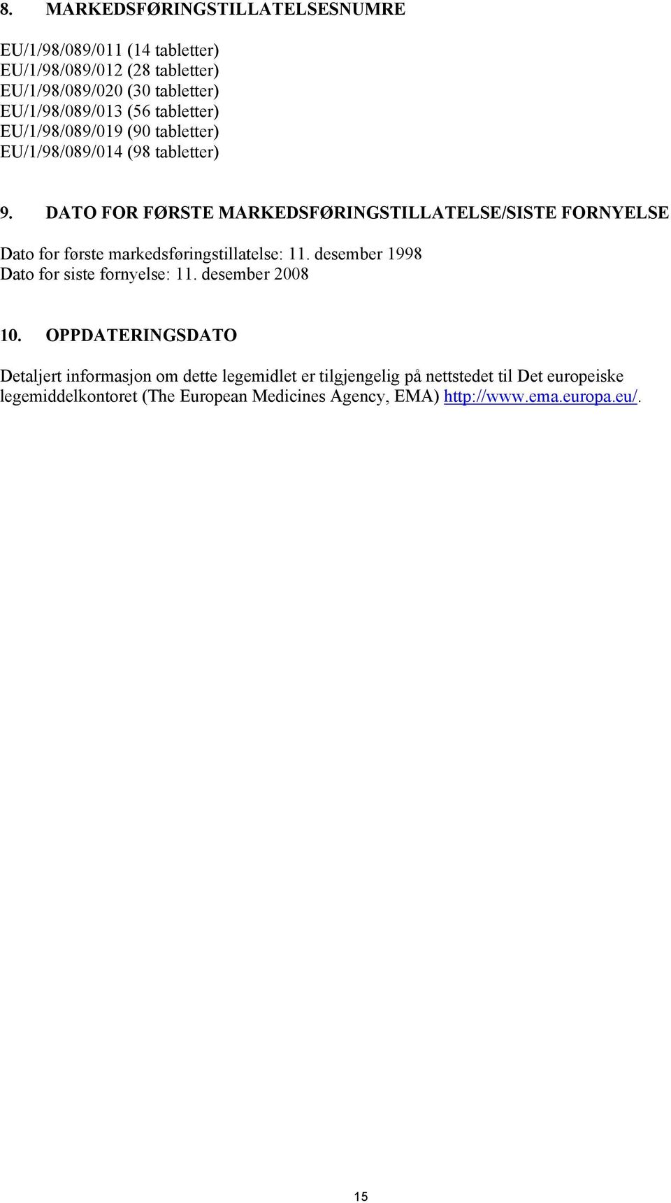 DATO FOR FØRSTE MARKEDSFØRINGSTILLATELSE/SISTE FORNYELSE Dato for første markedsføringstillatelse: 11. desember 1998 Dato for siste fornyelse: 11.