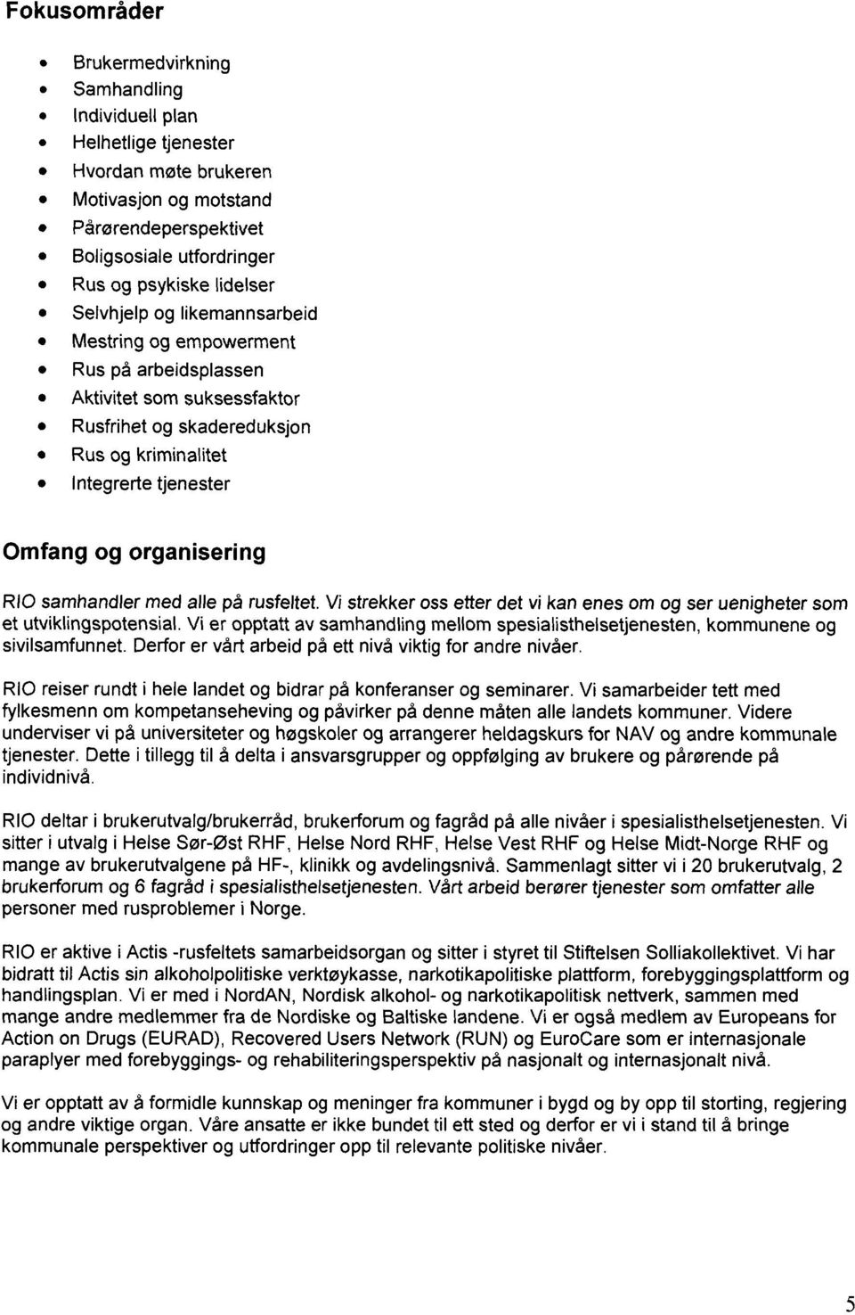 samhandler med alle på rusfeltet. Vi strekker oss etter det vi kan enes om og ser uenigheter som et utviklingspotensial.