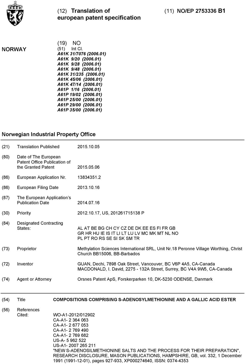 01) Norwegian Industrial Property Office (21) Translation Published 2015.10.05 (80) Date of The European Patent Office Publication of the Granted Patent 2015.05.06 (86) European Application Nr.