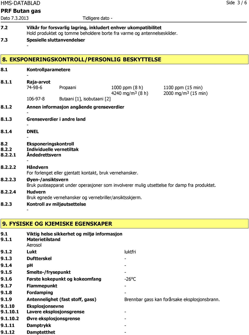 1.2 Annen informasjon angående grenseverdier 8.1.3 Grenseverdier i andre land 8.1.4 DNEL 8.2 Eksponeringskontroll 8.2.2 Individuelle vernetiltak 8.2.2.1 Åndedrettsvern 8.2.2.2 Håndvern For forlenget eller gjentatt kontakt, bruk vernehansker.