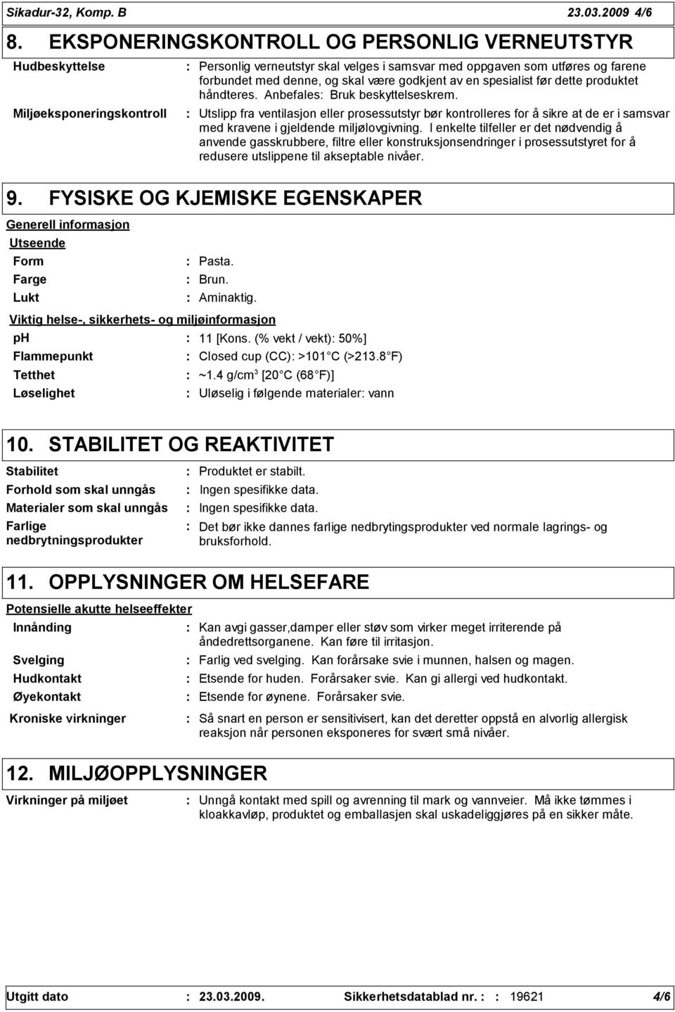 godkjent av en spesialist før dette produktet håndteres. Anbefales Bruk beskyttelseskrem.