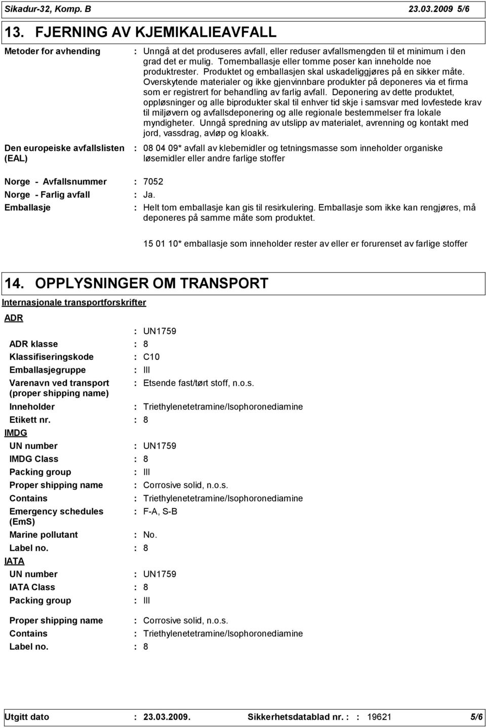 Tomemballasje eller tomme poser kan inneholde noe produktrester. Produktet og emballasjen skal uskadeliggjøres på en sikker måte.