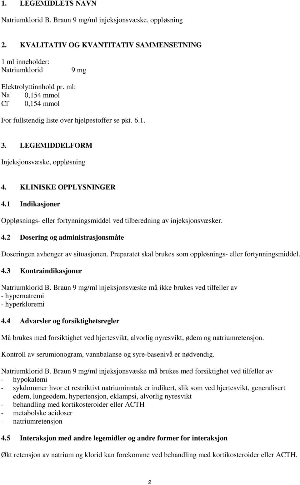 1 Indikasjoner Oppløsnings- eller fortynningsmiddel ved tilberedning av injeksjonsvæsker. 4.2 Dosering og administrasjonsmåte Doseringen avhenger av situasjonen.