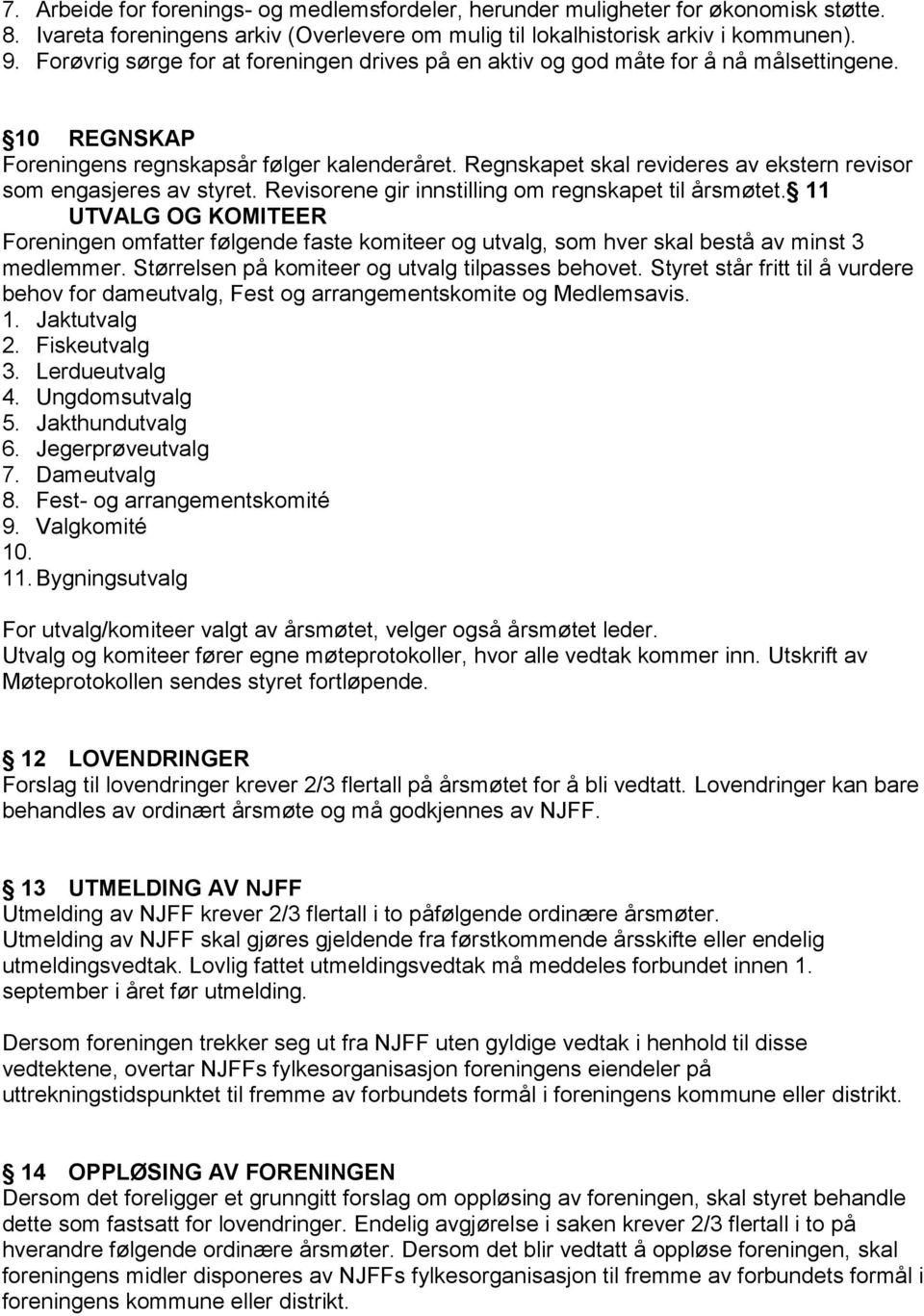 Regnskapet skal revideres av ekstern revisor som engasjeres av styret. Revisorene gir innstilling om regnskapet til årsmøtet.