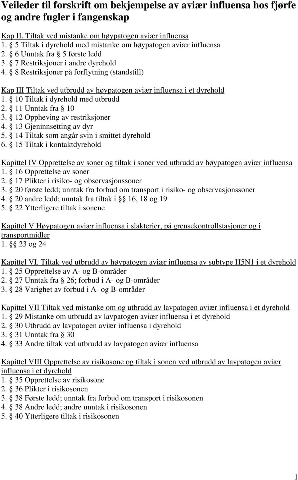 8 Restriksjoner på forflytning (standstill) Kap III Tiltak ved utbrudd av høypatogen aviær influensa i et dyrehold 1. 10 Tiltak i dyrehold med utbrudd 2. 11 Unntak fra 10 3.