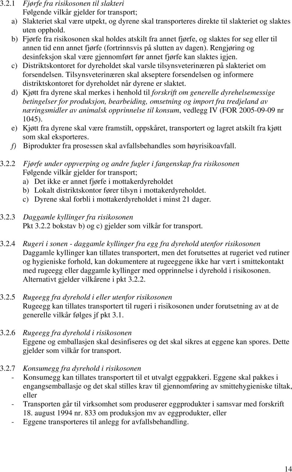 Rengjøring og desinfeksjon skal være gjennomført før annet fjørfe kan slaktes igjen. c) Distriktskontoret for dyreholdet skal varsle tilsynsveterinæren på slakteriet om forsendelsen.