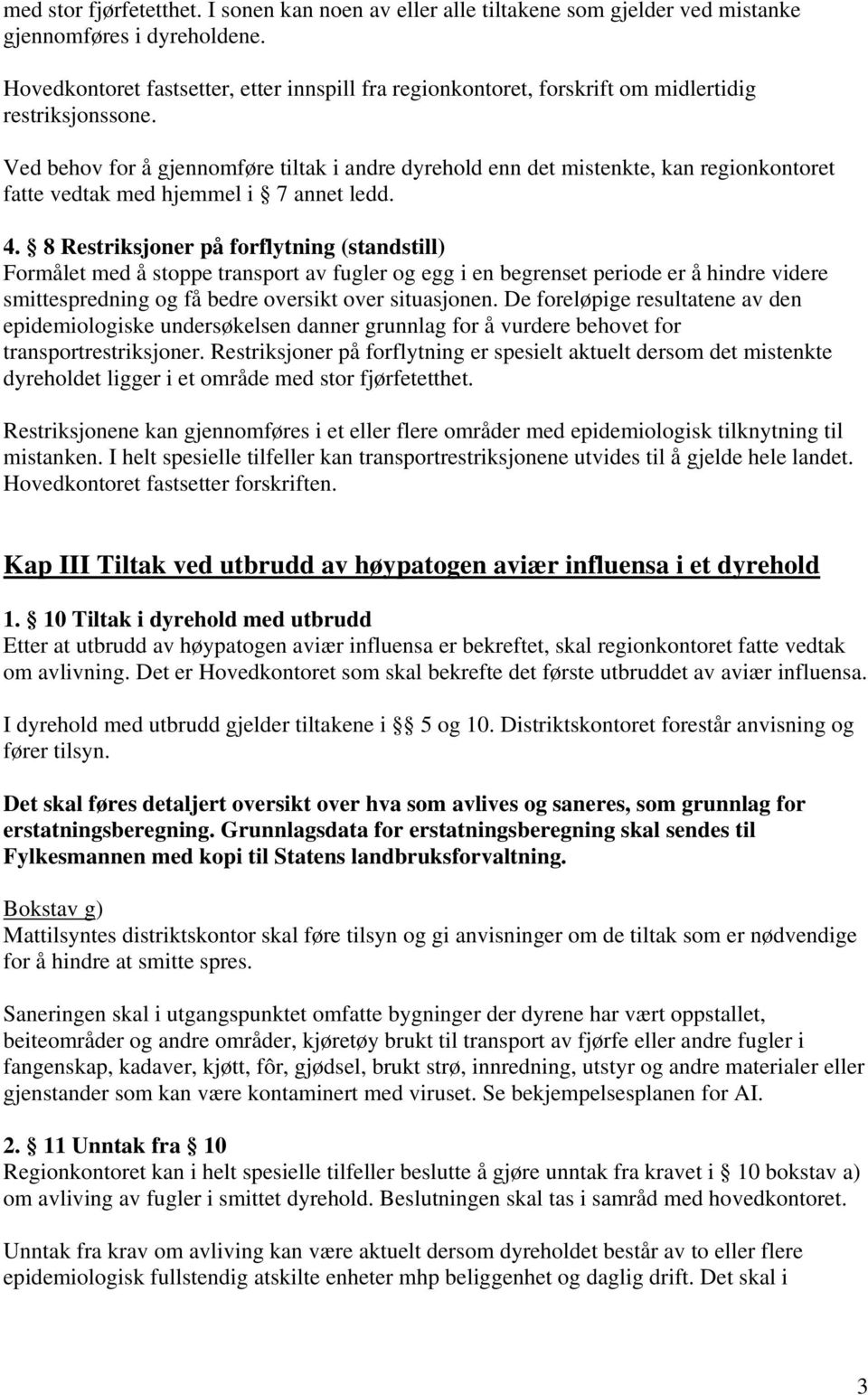 Ved behov for å gjennomføre tiltak i andre dyrehold enn det mistenkte, kan regionkontoret fatte vedtak med hjemmel i 7 annet ledd. 4.