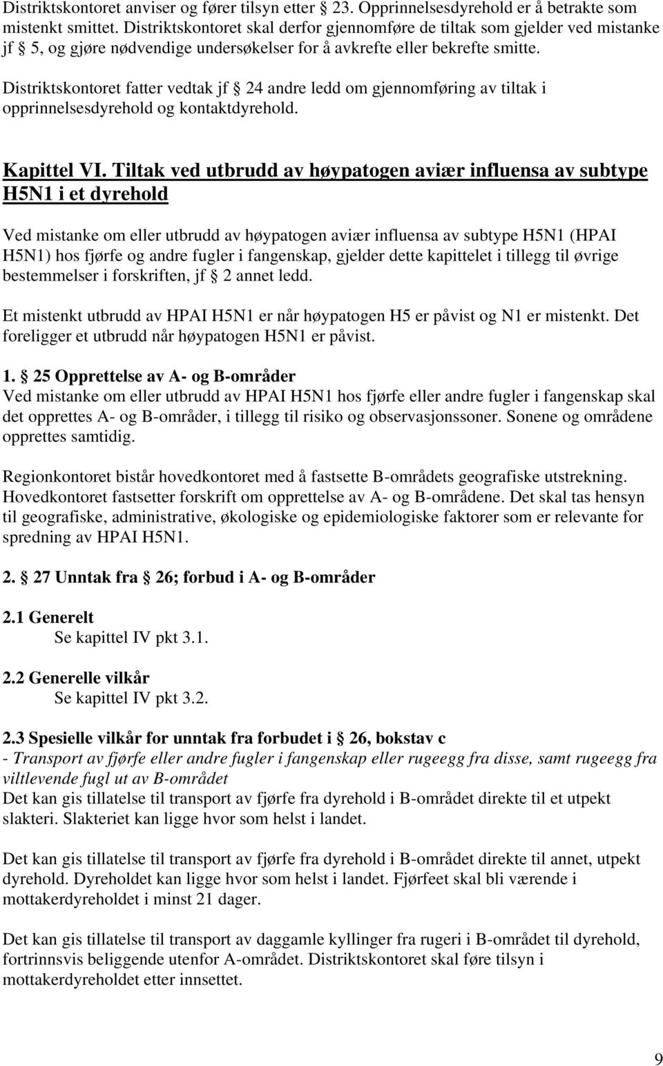 Distriktskontoret fatter vedtak jf 24 andre ledd om gjennomføring av tiltak i opprinnelsesdyrehold og kontaktdyrehold. Kapittel VI.