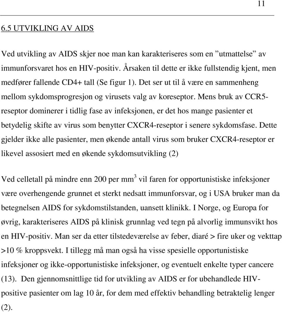 Mens bruk av CCR5- reseptor dominerer i tidlig fase av infeksjonen, er det hos mange pasienter et betydelig skifte av virus som benytter CXCR4-reseptor i senere sykdomsfase.