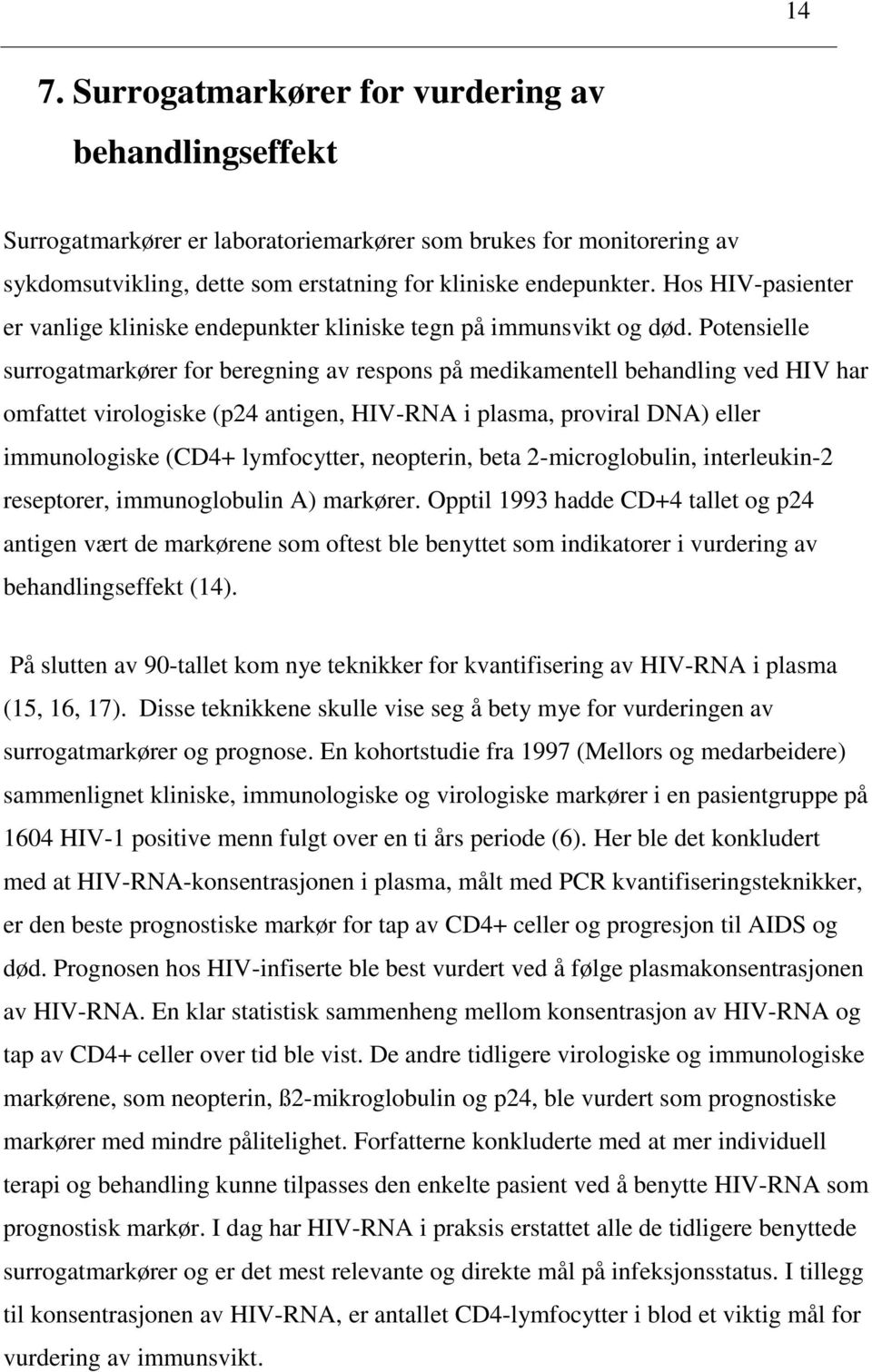 Potensielle surrogatmarkører for beregning av respons på medikamentell behandling ved HIV har omfattet virologiske (p24 antigen, HIV-RNA i plasma, proviral DNA) eller immunologiske (CD4+ lymfocytter,