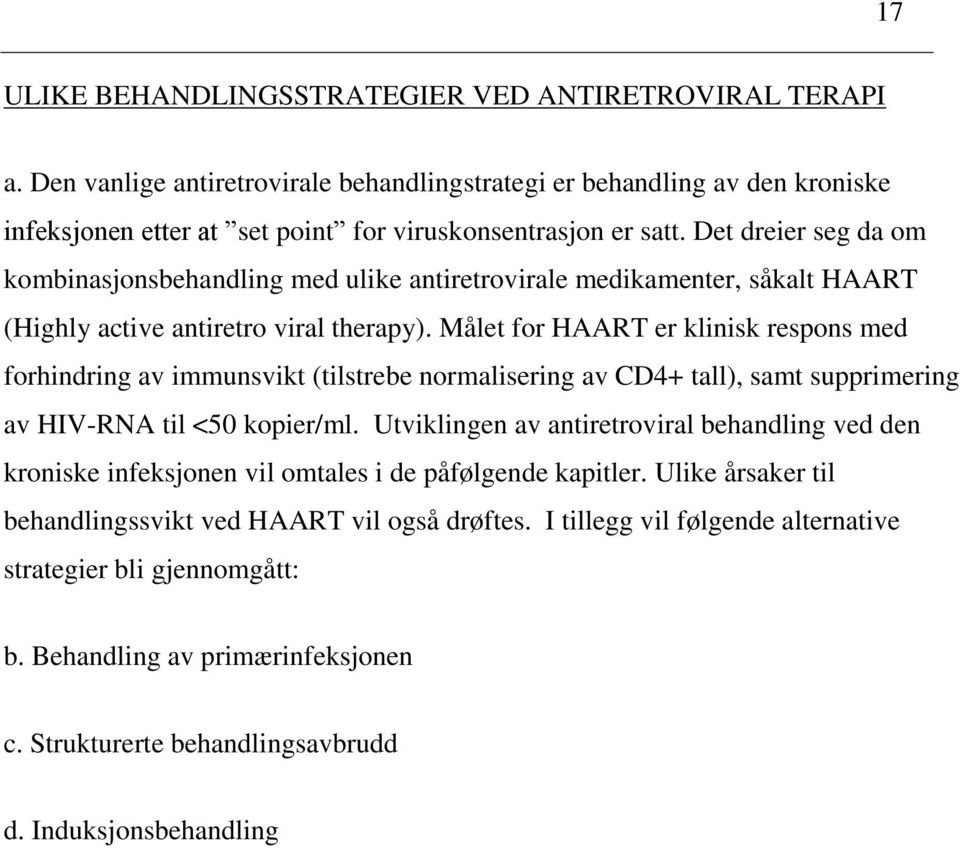 Målet for HAART er klinisk respons med forhindring av immunsvikt (tilstrebe normalisering av CD4+ tall), samt supprimering av HIV-RNA til <50 kopier/ml.