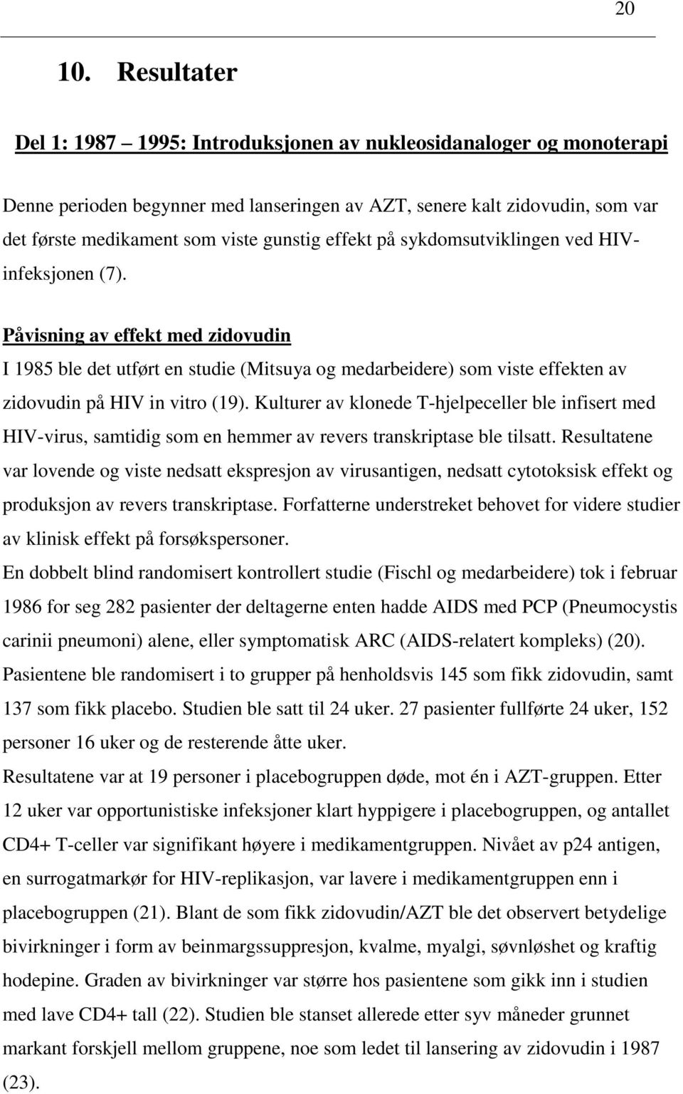 effekt på sykdomsutviklingen ved HIVinfeksjonen (7). Påvisning av effekt med zidovudin I 1985 ble det utført en studie (Mitsuya og medarbeidere) som viste effekten av zidovudin på HIV in vitro (19).