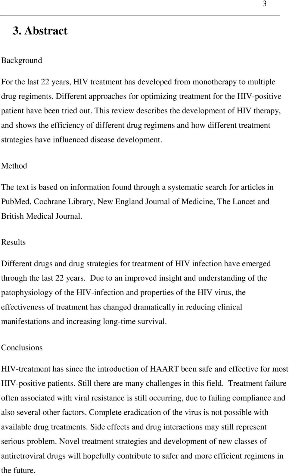 This review describes the development of HIV therapy, and shows the efficiency of different drug regimens and how different treatment strategies have influenced disease development.