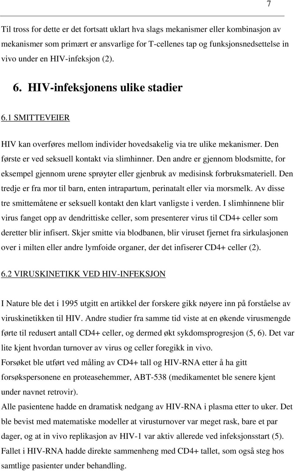 Den andre er gjennom blodsmitte, for eksempel gjennom urene sprøyter eller gjenbruk av medisinsk forbruksmateriell. Den tredje er fra mor til barn, enten intrapartum, perinatalt eller via morsmelk.