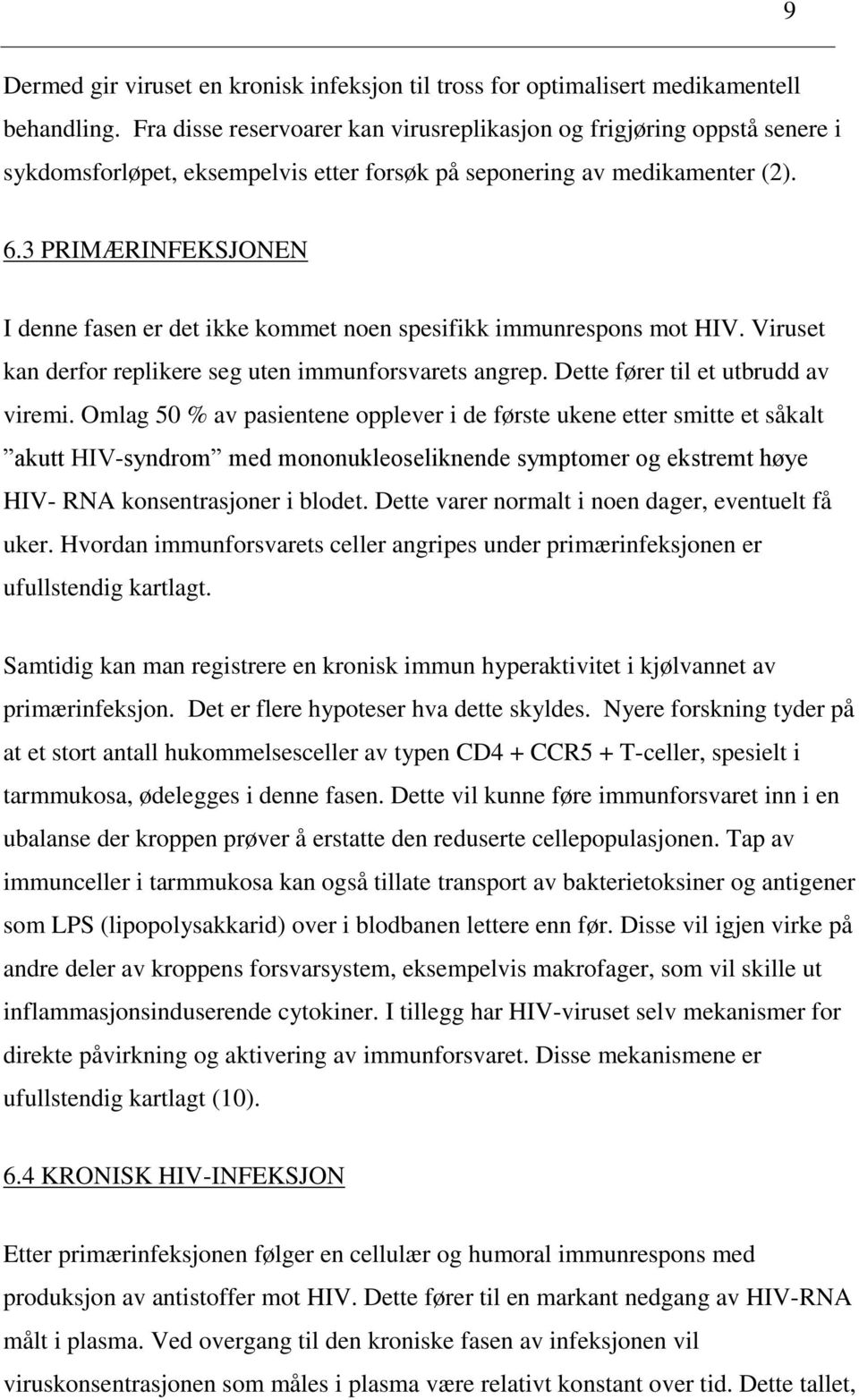 3 PRIMÆRINFEKSJONEN I denne fasen er det ikke kommet noen spesifikk immunrespons mot HIV. Viruset kan derfor replikere seg uten immunforsvarets angrep. Dette fører til et utbrudd av viremi.