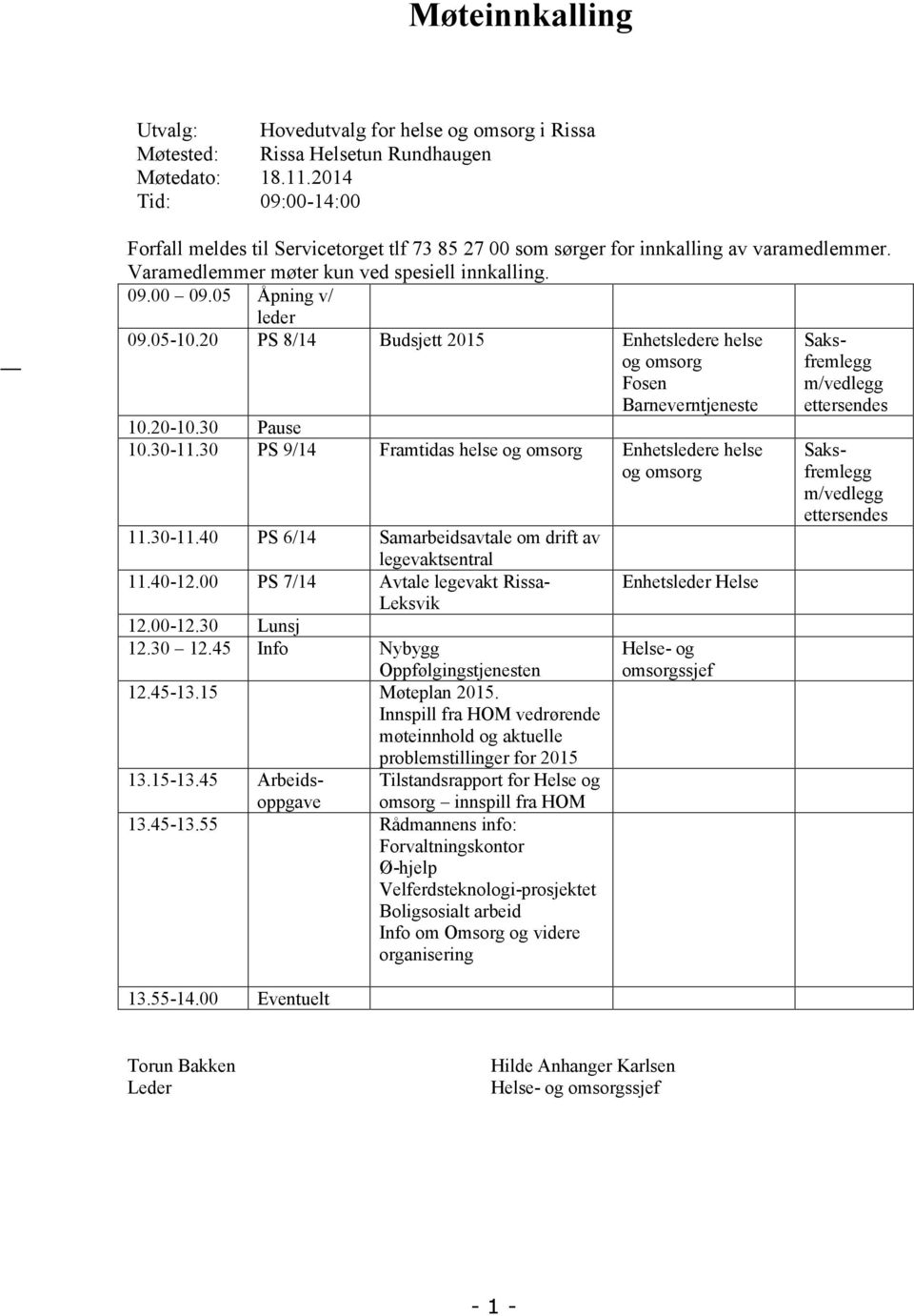 05-10.20 PS 8/14 Budsjett 2015 Enhetsledere helse og omsorg Fosen Barneverntjeneste 10.20-10.30 Pause 10.30-11.30 PS 9/14 Framtidas helse og omsorg Enhetsledere helse og omsorg 13.55-14.