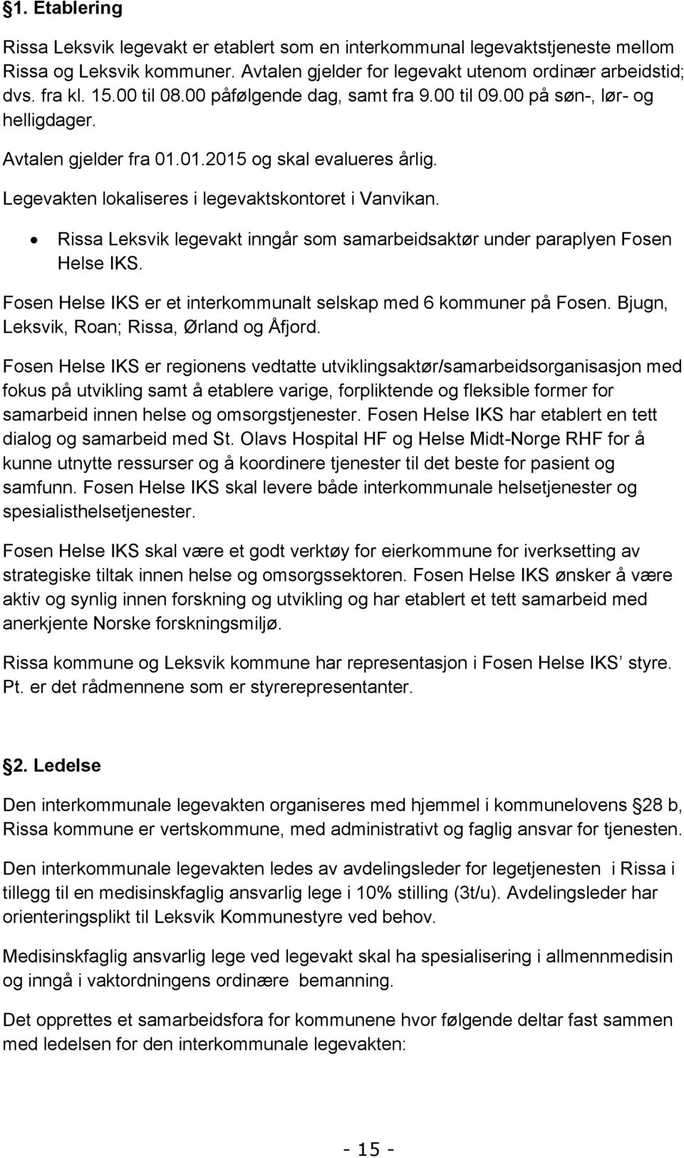 Rissa Leksvik legevakt inngår som samarbeidsaktør under paraplyen Fosen Helse IKS. Fosen Helse IKS er et interkommunalt selskap med 6 kommuner på Fosen. Bjugn, Leksvik, Roan; Rissa, Ørland og Åfjord.