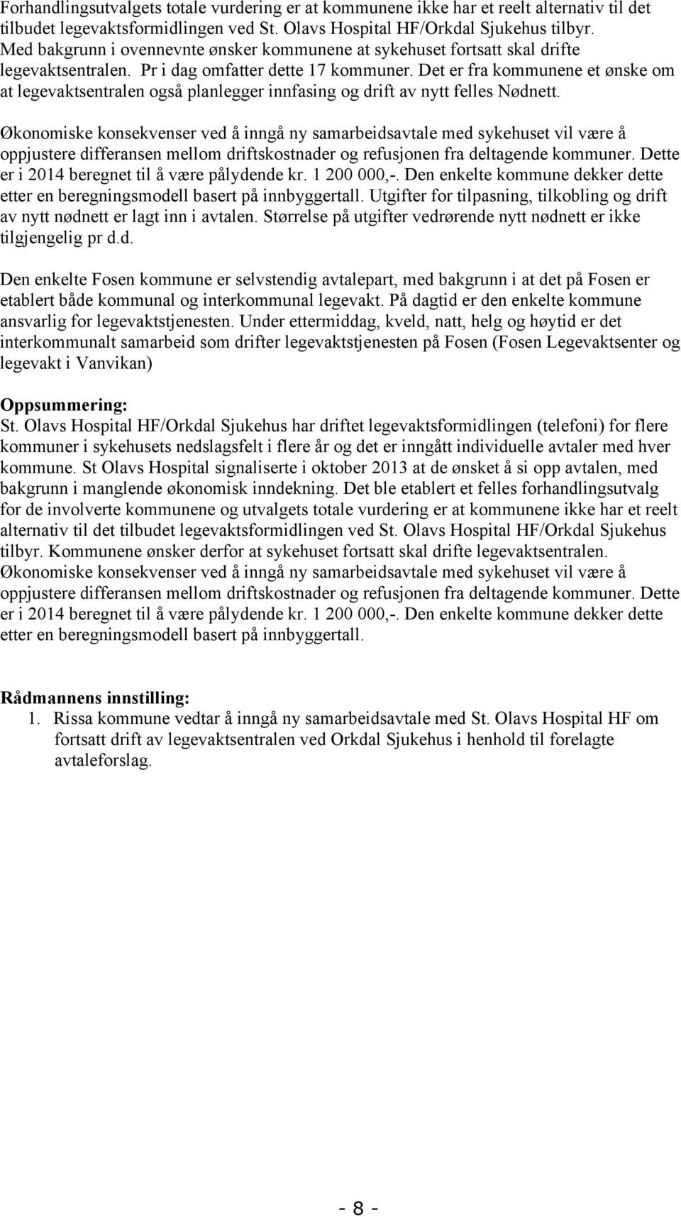 Det er fra kommunene et ønske om at legevaktsentralen også planlegger innfasing og drift av nytt felles Nødnett.