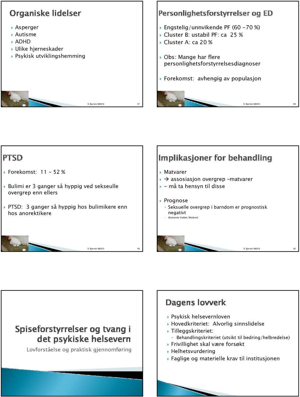 Bjørnelv 080213 58 Forekomst: 11 52 % Bulimi er 3 ganger så hyppig ved sekseulle overgrep enn ellers PTSD: 3 ganger så hyppig hos bulimikere enn hos anorektikere Matvarer assosiasjon overgrep