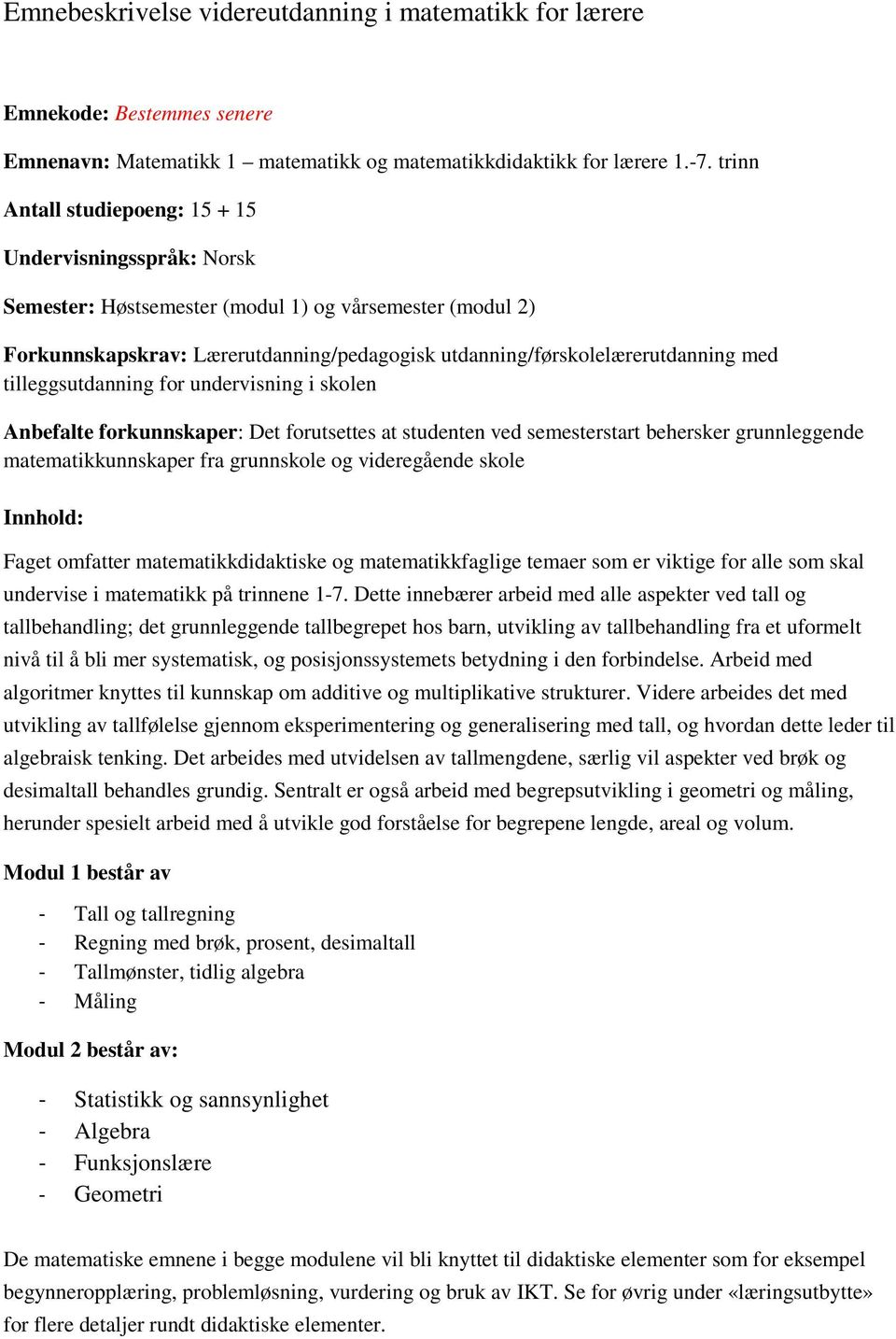 tilleggsutdanning for undervisning i skolen Anbefalte forkunnskaper: Det forutsettes at studenten ved semesterstart behersker grunnleggende matematikkunnskaper fra grunnskole og videregående skole