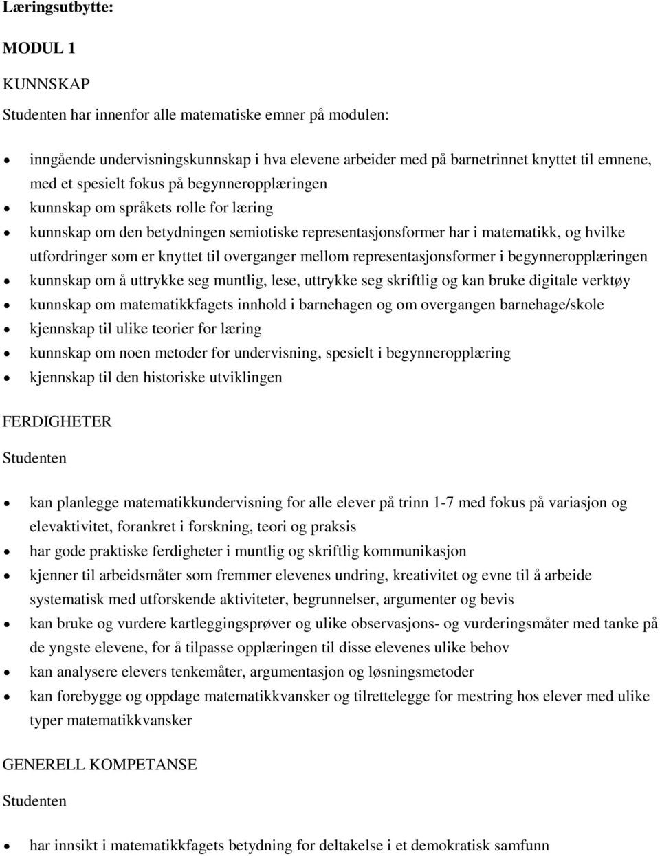 representasjonsformer i begynneropplæringen kunnskap om å uttrykke seg muntlig, lese, uttrykke seg skriftlig og kan bruke digitale verktøy kunnskap om matematikkfagets innhold i barnehagen og om