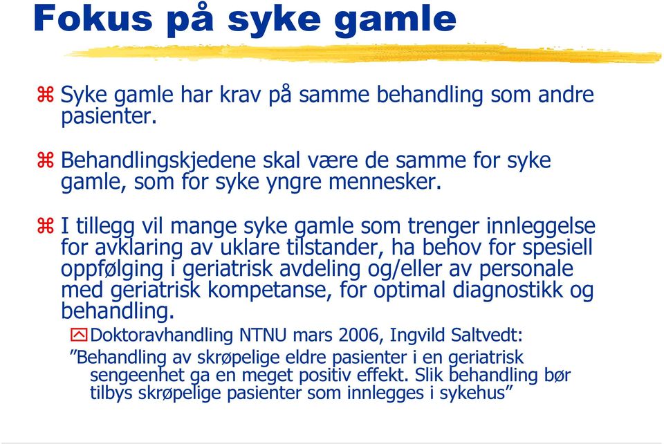 I tillegg vil mange syke gamle som trenger innleggelse for avklaring av uklare tilstander, ha behov for spesiell oppfølging i geriatrisk avdeling og/eller