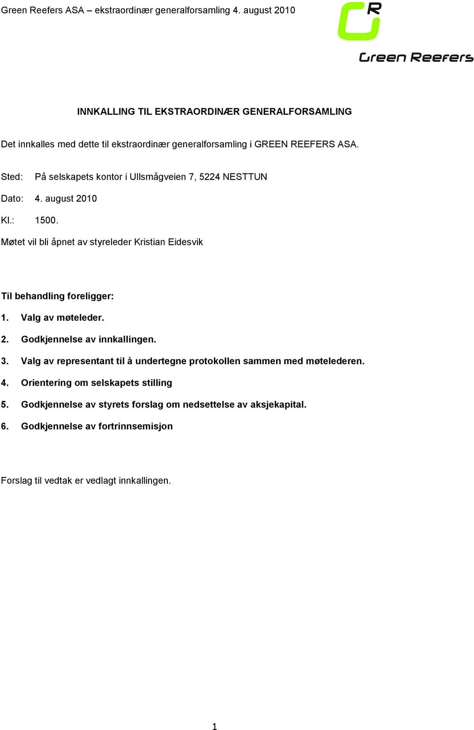 Møtet vil bli åpnet av styreleder Kristian Eidesvik Tilbehandlingforeligger: 1. Valgavmøteleder. 2. Godkjennelseavinnkalingen. 3.