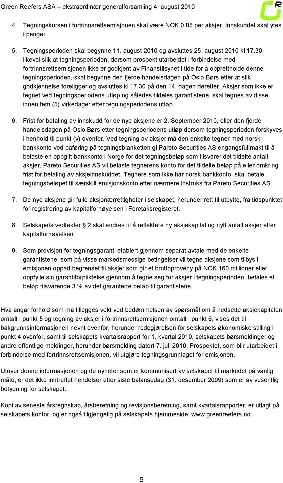 begynne den fjerde handelsdagen på Oslo Børs etter at slik godkjennelse foreligger og avsluttes kl 17.30 på den 14. dagen deretter.