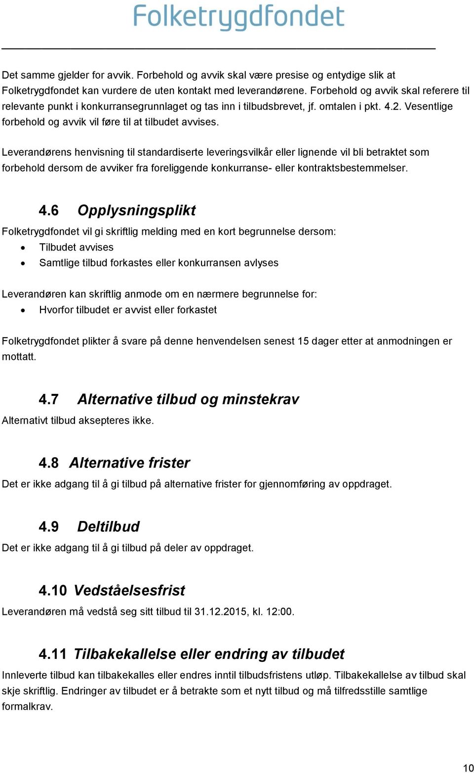 Leverandørens henvisning til standardiserte leveringsvilkår eller lignende vil bli betraktet som forbehold dersom de avviker fra foreliggende konkurranse- eller kontraktsbestemmelser. 4.