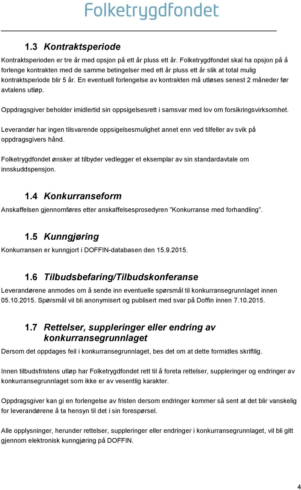 En eventuell forlengelse av kontrakten må utløses senest 2 måneder før avtalens utløp. Oppdragsgiver beholder imidlertid sin oppsigelsesrett i samsvar med lov om forsikringsvirksomhet.