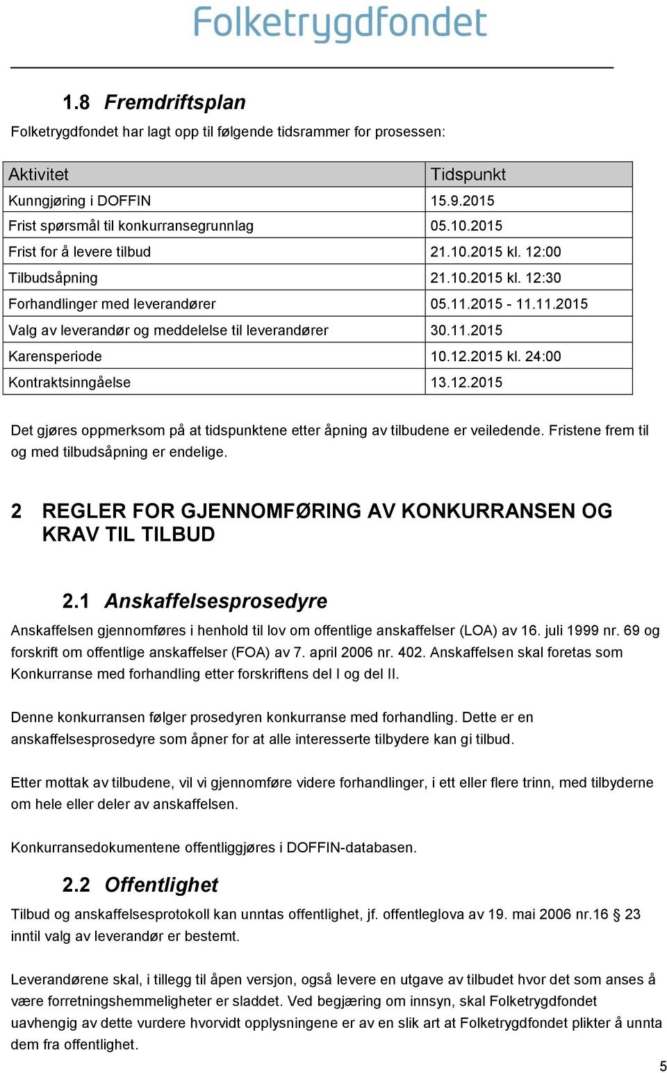 12.2015 kl. 24:00 Kontraktsinngåelse 13.12.2015 Det gjøres oppmerksom på at tidspunktene etter åpning av tilbudene er veiledende. Fristene frem til og med tilbudsåpning er endelige.