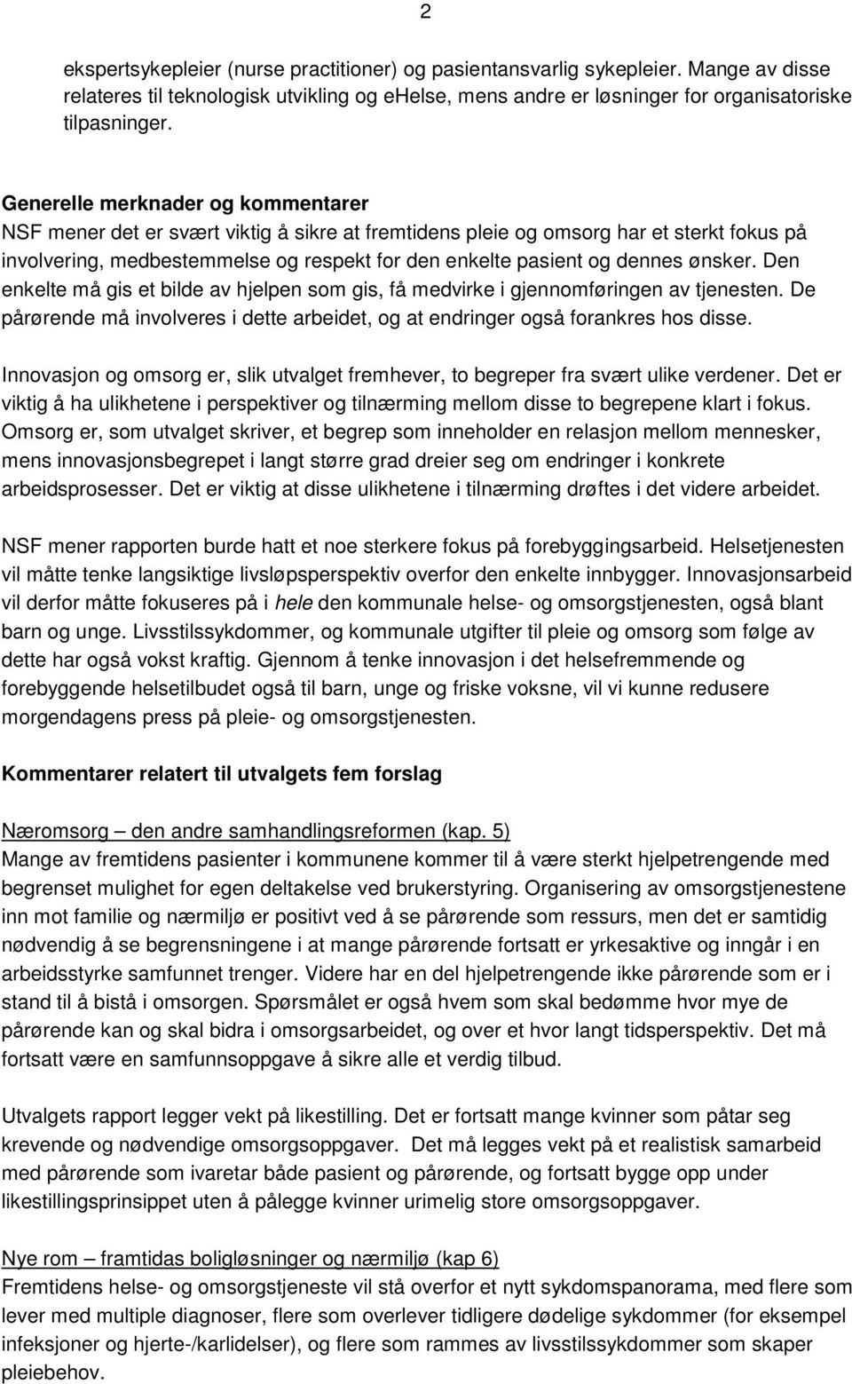 ønsker. Den enkelte må gis et bilde av hjelpen som gis, få medvirke i gjennomføringen av tjenesten. De pårørende må involveres i dette arbeidet, og at endringer også forankres hos disse.