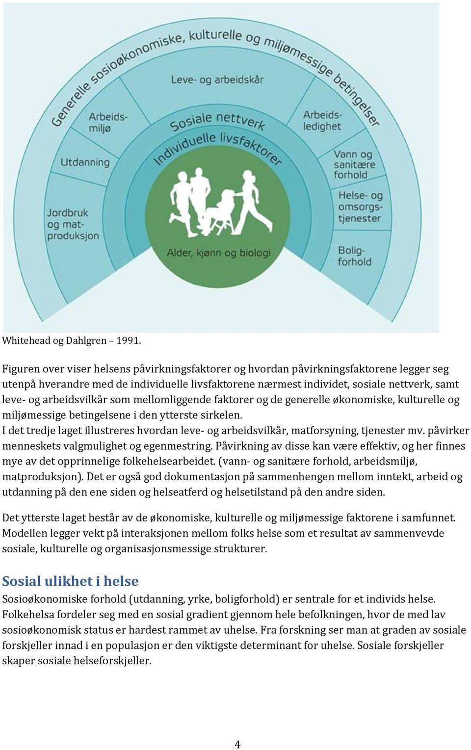 arbeidsvilkår som mellomliggende faktorer og de generelle økonomiske, kulturelle og miljømessige betingelsene i den ytterste sirkelen.