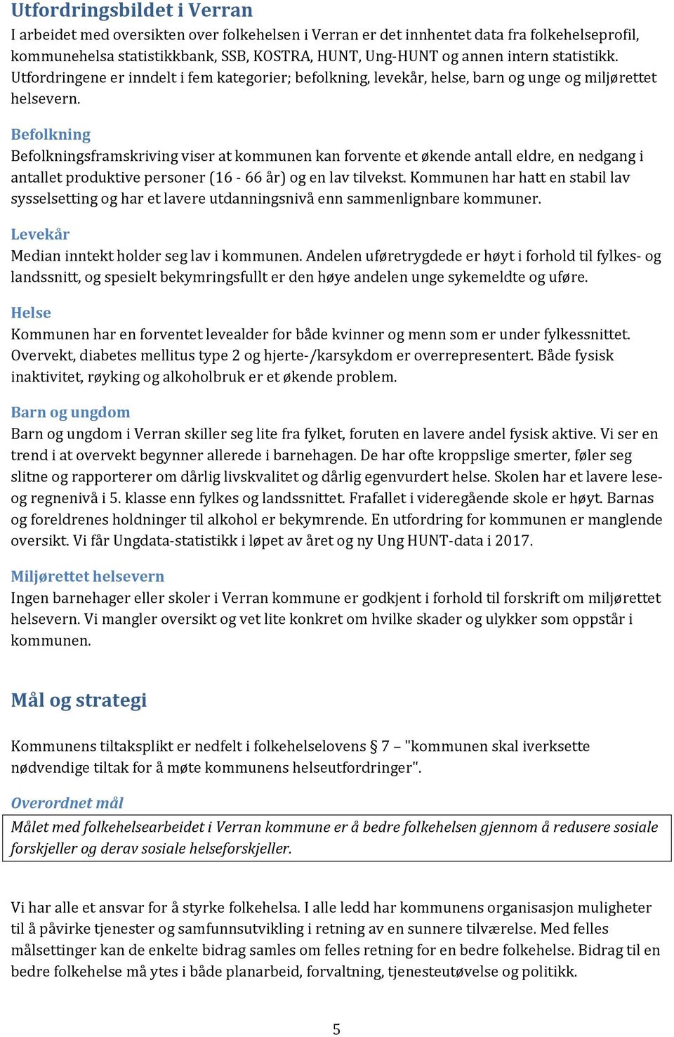 Befolkning Befolkningsframskriving viser at kommunen kan forvente et økende antall eldre, en nedgang i antallet produktive personer (16-66 år) og en lav tilvekst.