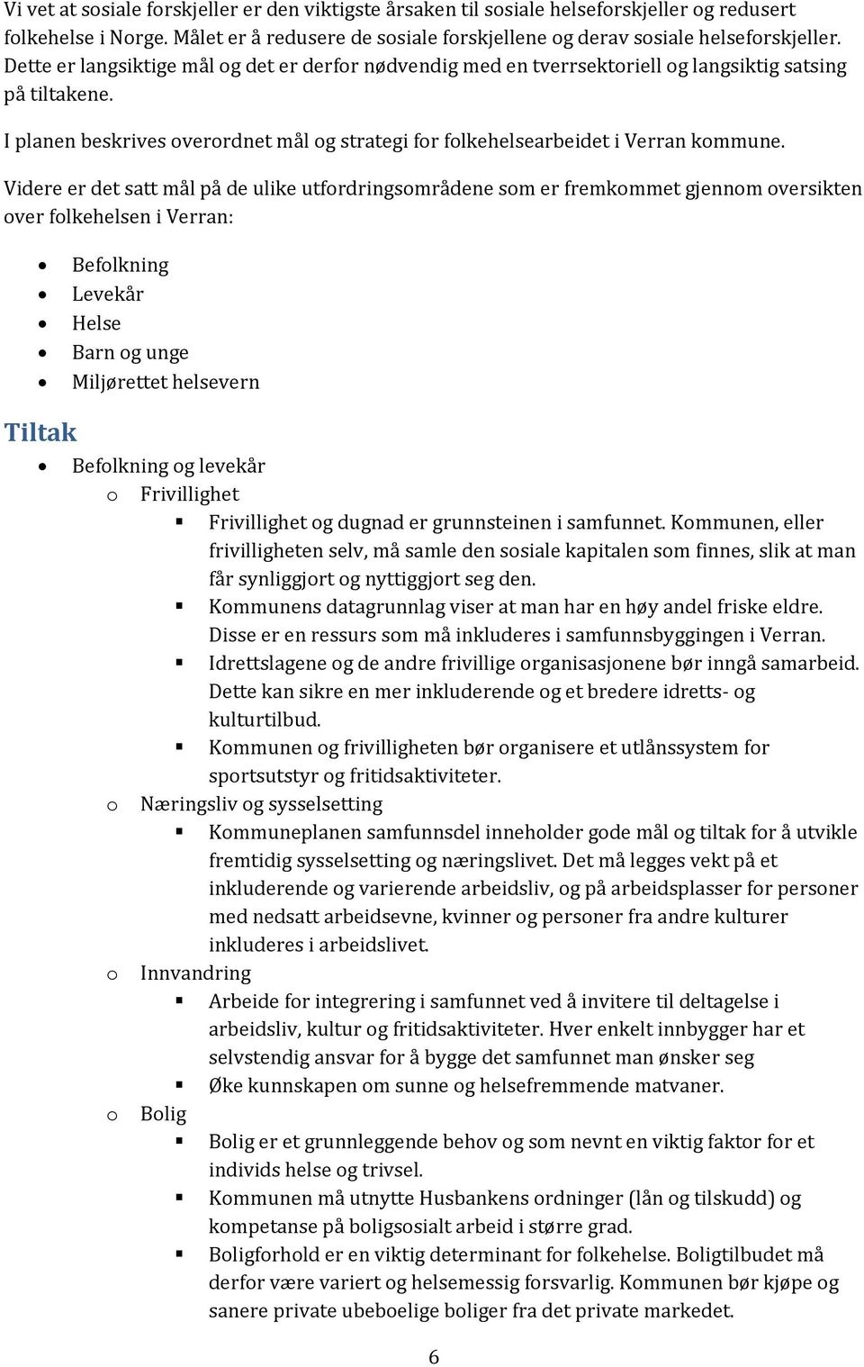 Videre er det satt mål på de ulike utfordringsområdene som er fremkommet gjennom oversikten over folkehelsen i Verran: Befolkning Levekår Helse Barn og unge Miljørettet helsevern Tiltak Befolkning og