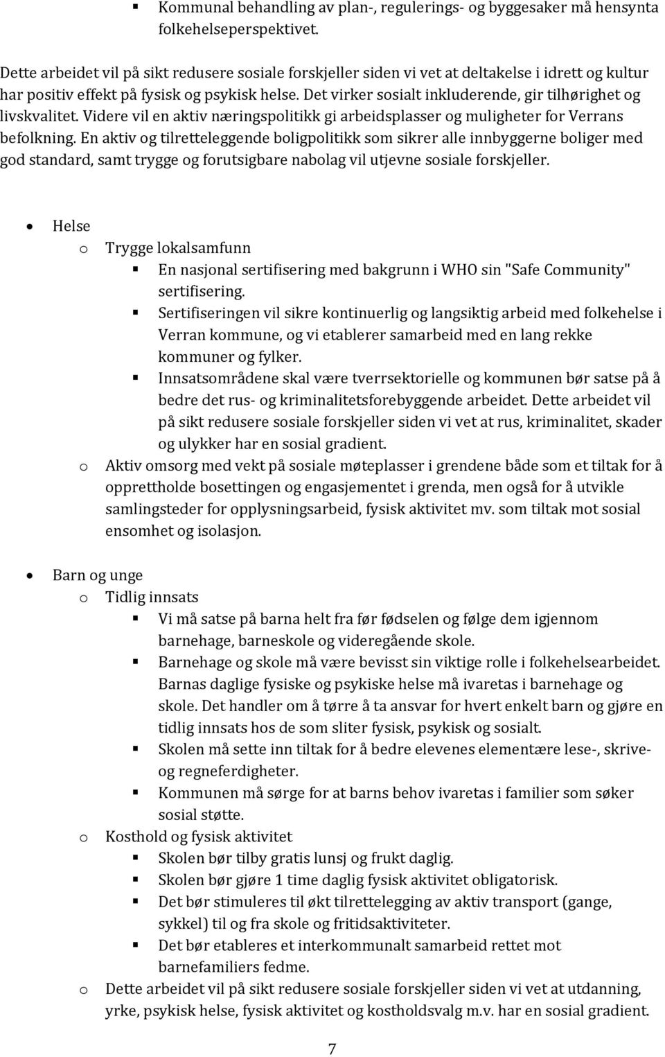 Det virker sosialt inkluderende, gir tilhørighet og livskvalitet. Videre vil en aktiv næringspolitikk gi arbeidsplasser og muligheter for Verrans befolkning.