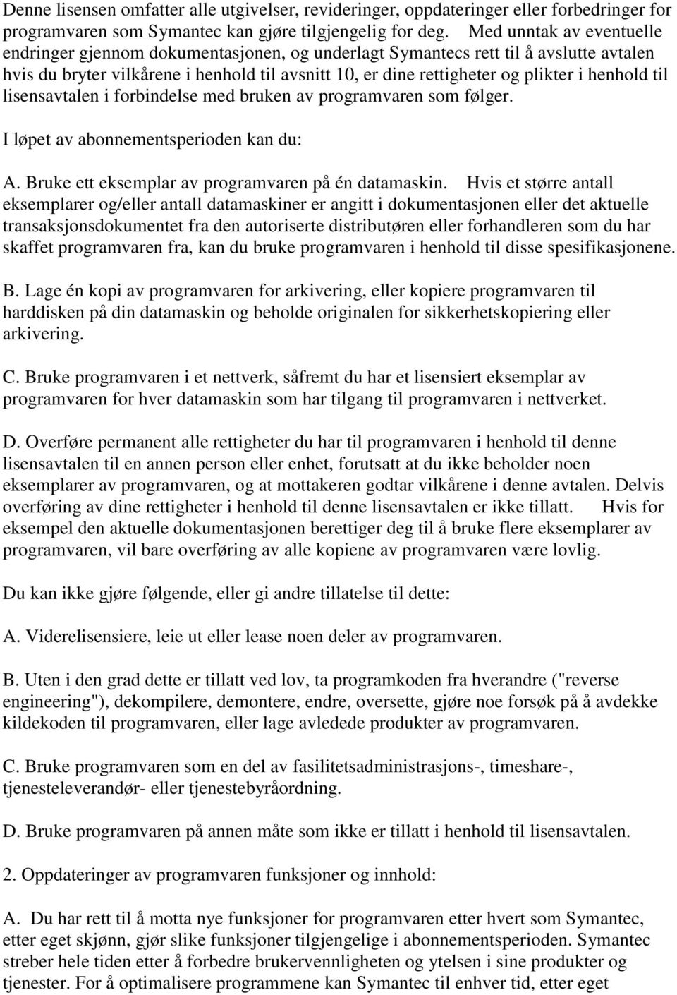 henhold til lisensavtalen i forbindelse med bruken av programvaren som følger. I løpet av abonnementsperioden kan du: A. Bruke ett eksemplar av programvaren på én datamaskin.