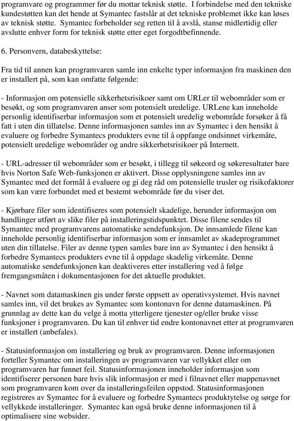 Personvern, databeskyttelse: Fra tid til annen kan programvaren samle inn enkelte typer informasjon fra maskinen den er installert på, som kan omfatte følgende: - Informasjon om potensielle