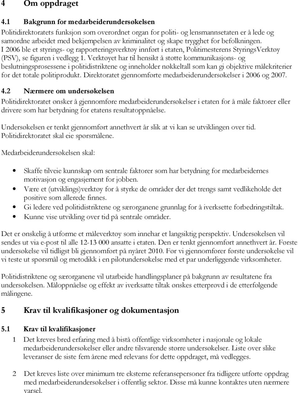 trygghet for befolkningen. I 2006 ble et styrings- og rapporteringsverktøy innført i etaten, Politimesterens StyringsVerktøy (PSV), se figuren i vedlegg 1.