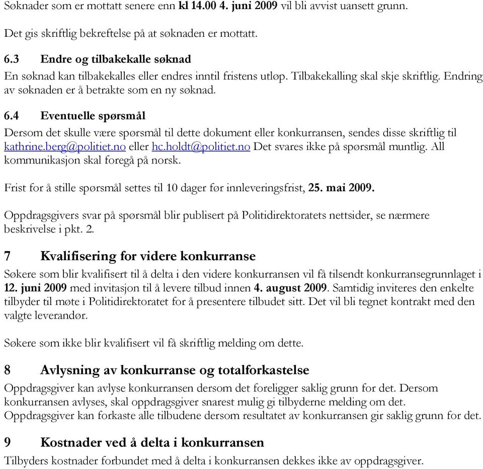 4 Eventuelle spørsmål Dersom det skulle være spørsmål til dette dokument eller konkurransen, sendes disse skriftlig til kathrine.berg@politiet.no eller hc.holdt@politiet.